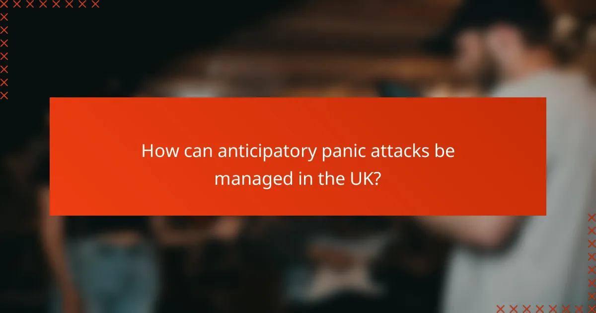 How can anticipatory panic attacks be managed in the UK?