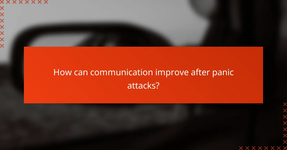 How can communication improve after panic attacks?