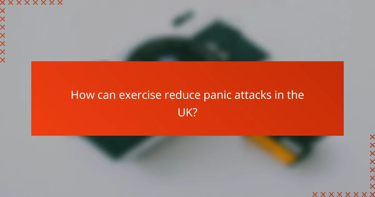 How can exercise reduce panic attacks in the UK?