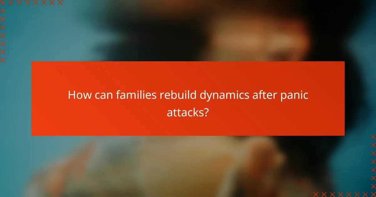 How can families rebuild dynamics after panic attacks?