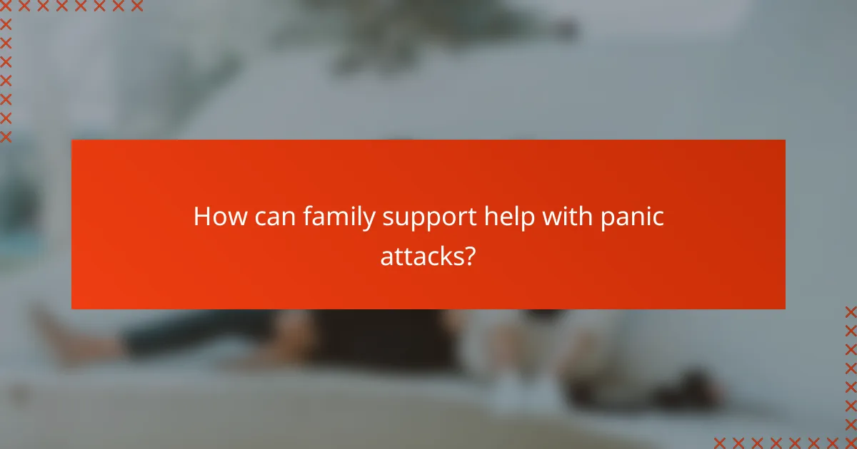 How can family support help with panic attacks?