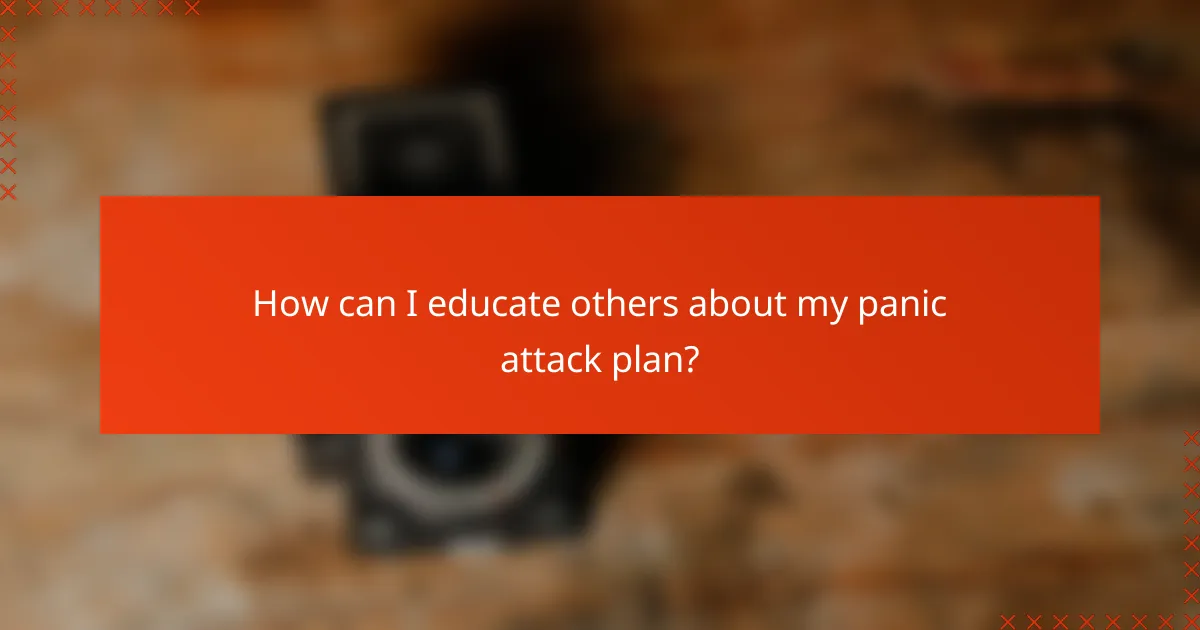 How can I educate others about my panic attack plan?