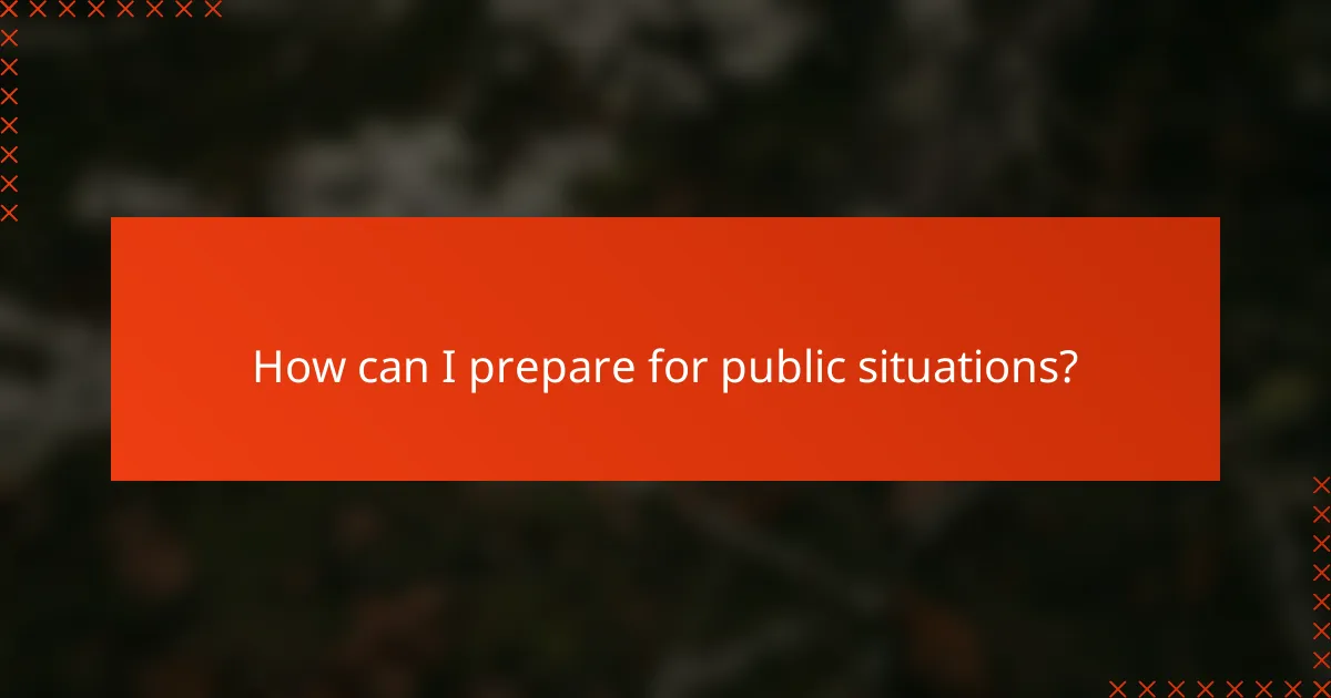How can I prepare for public situations?