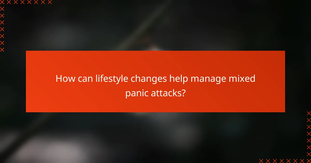 How can lifestyle changes help manage mixed panic attacks?