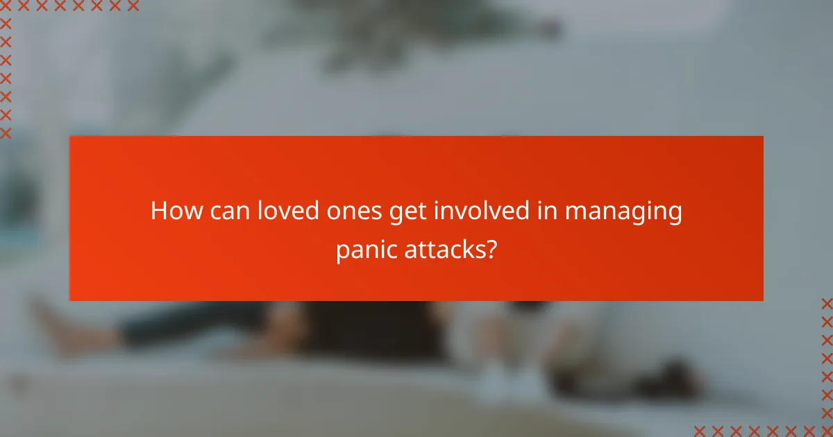 How can loved ones get involved in managing panic attacks?