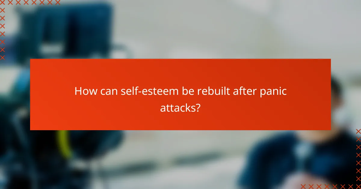 How can self-esteem be rebuilt after panic attacks?