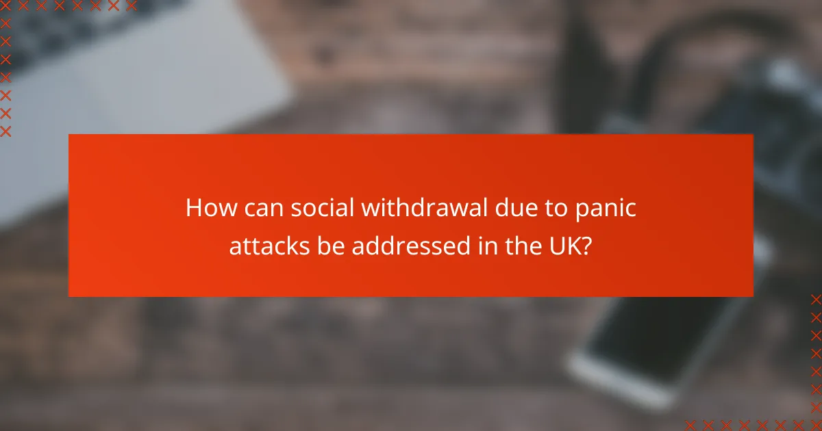 How can social withdrawal due to panic attacks be addressed in the UK?