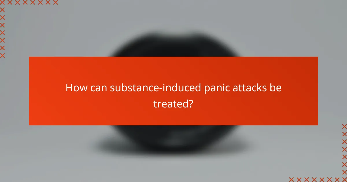 How can substance-induced panic attacks be treated?