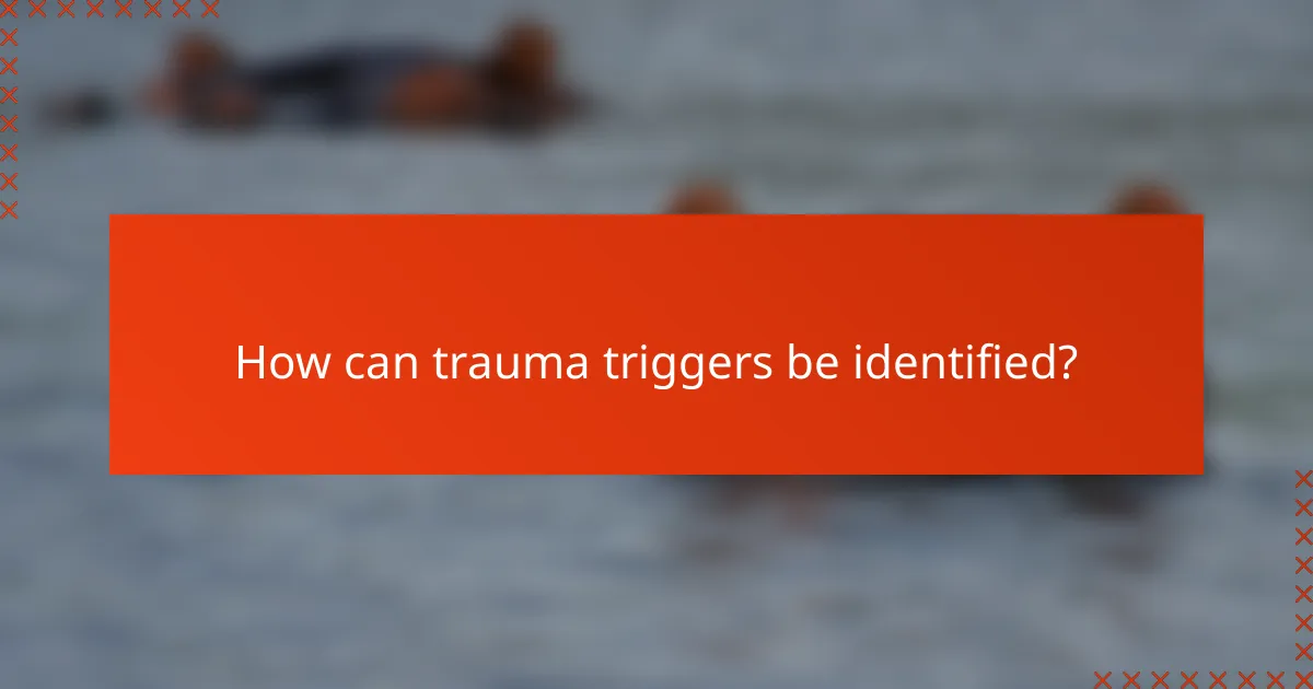 How can trauma triggers be identified?