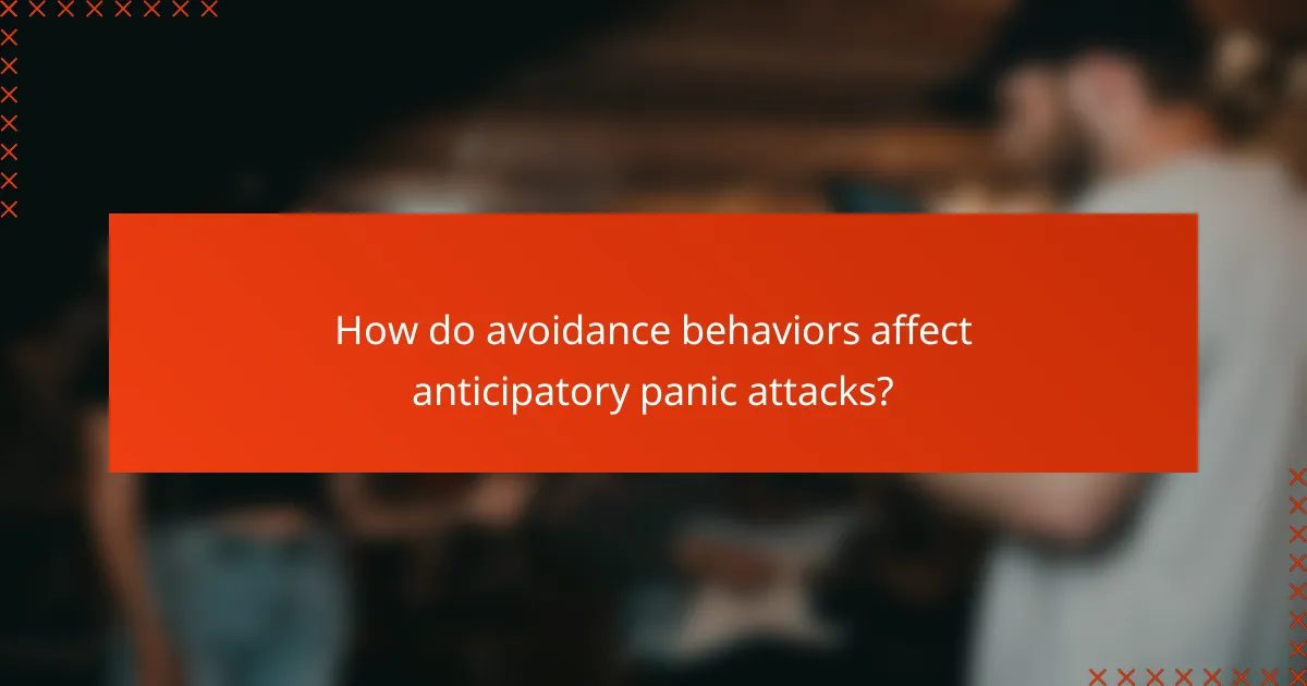 How do avoidance behaviors affect anticipatory panic attacks?