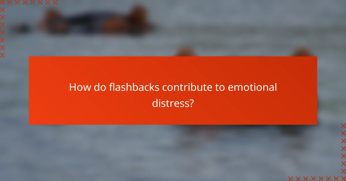 How do flashbacks contribute to emotional distress?
