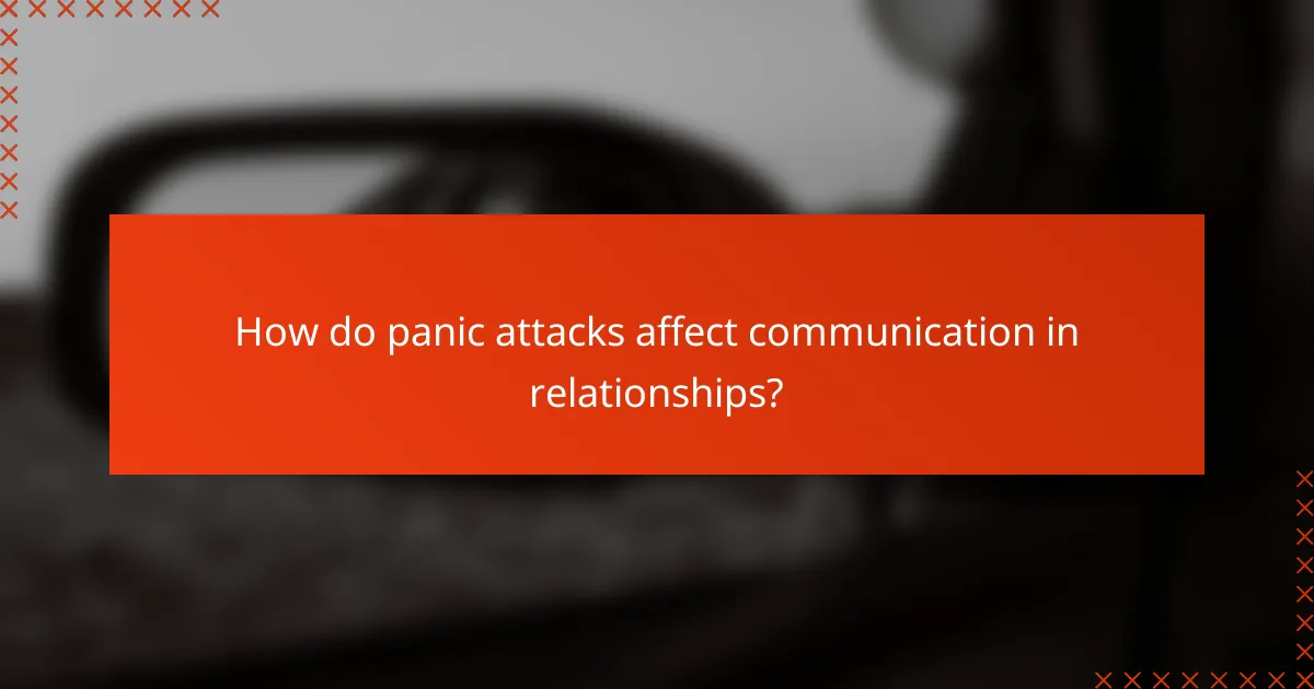 How do panic attacks affect communication in relationships?