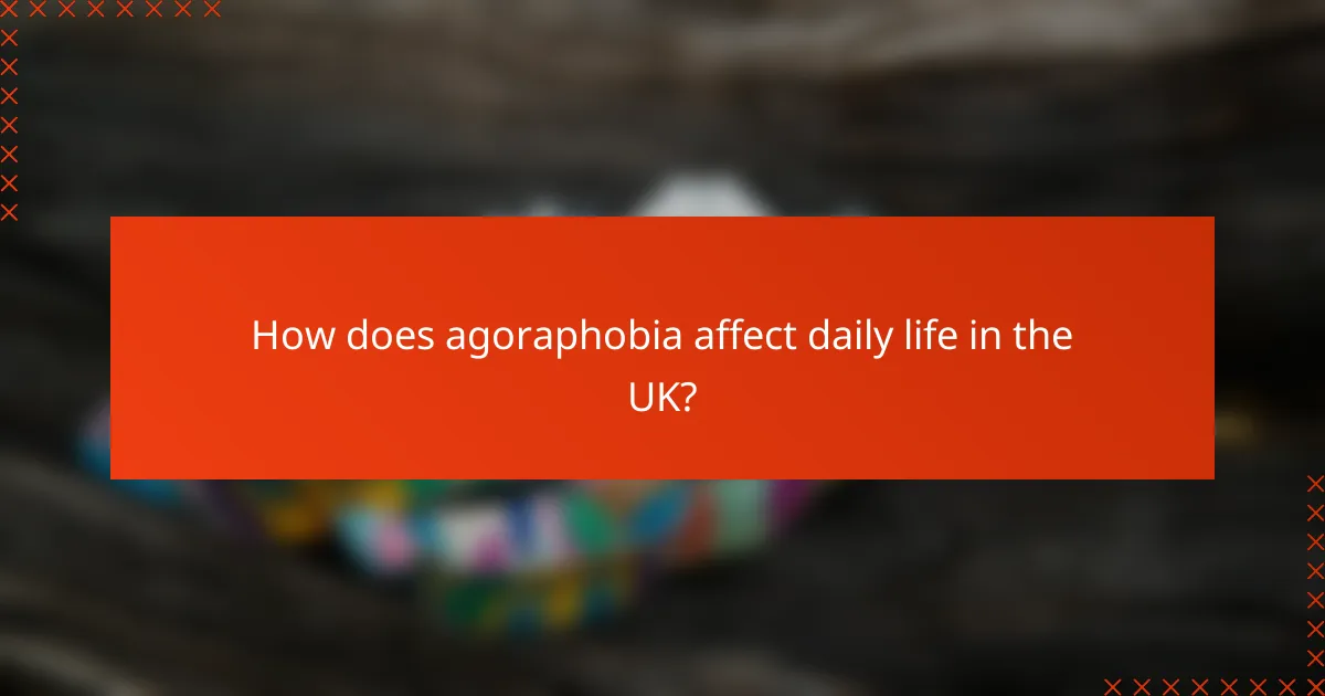 How does agoraphobia affect daily life in the UK?