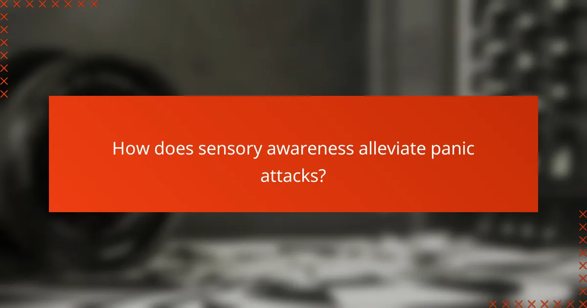 How does sensory awareness alleviate panic attacks?