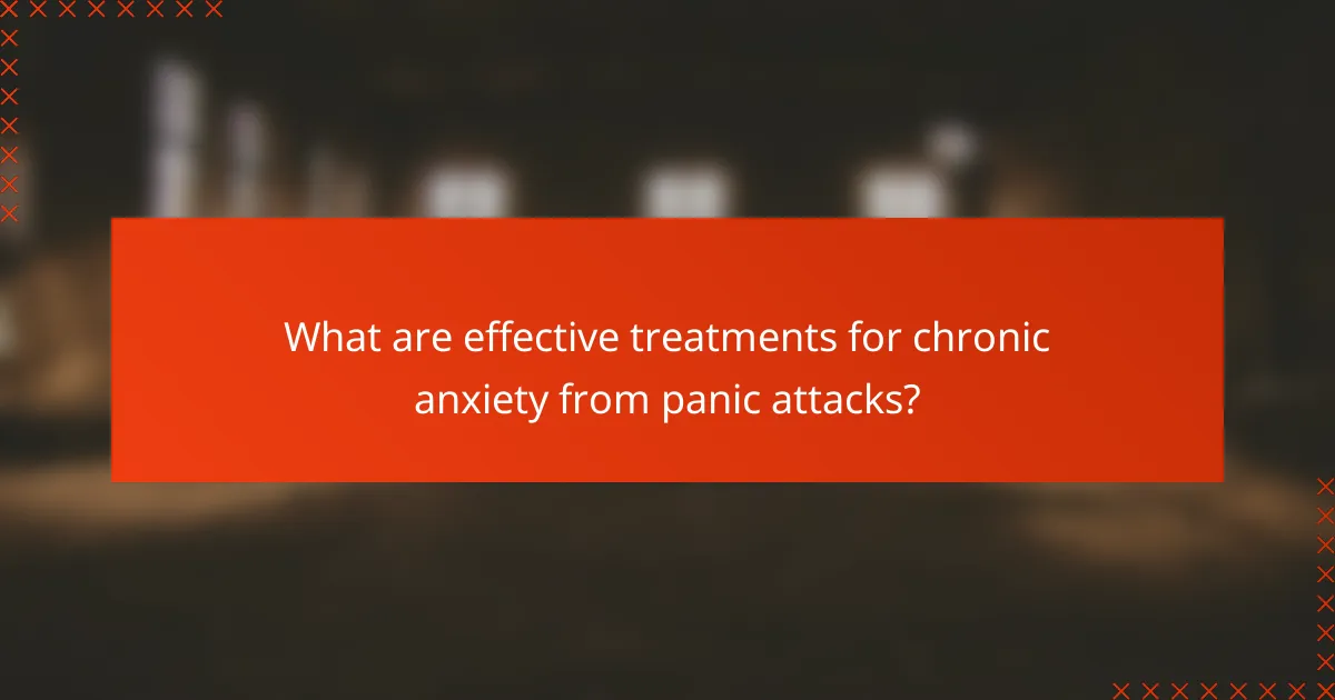 What are effective treatments for chronic anxiety from panic attacks?