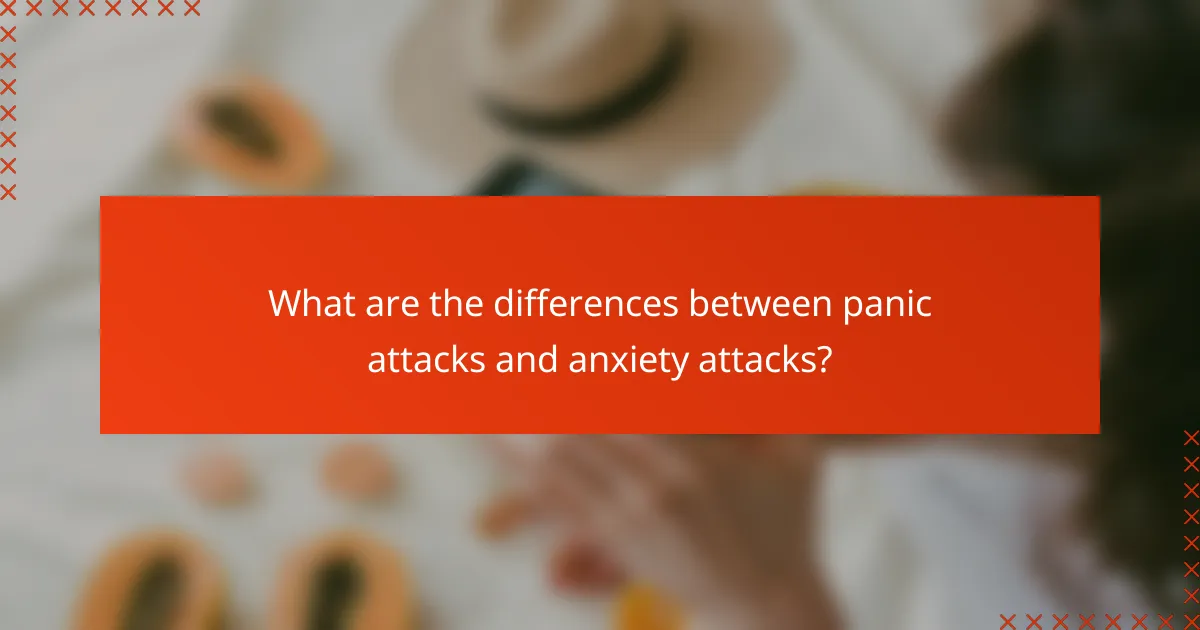 What are the differences between panic attacks and anxiety attacks?