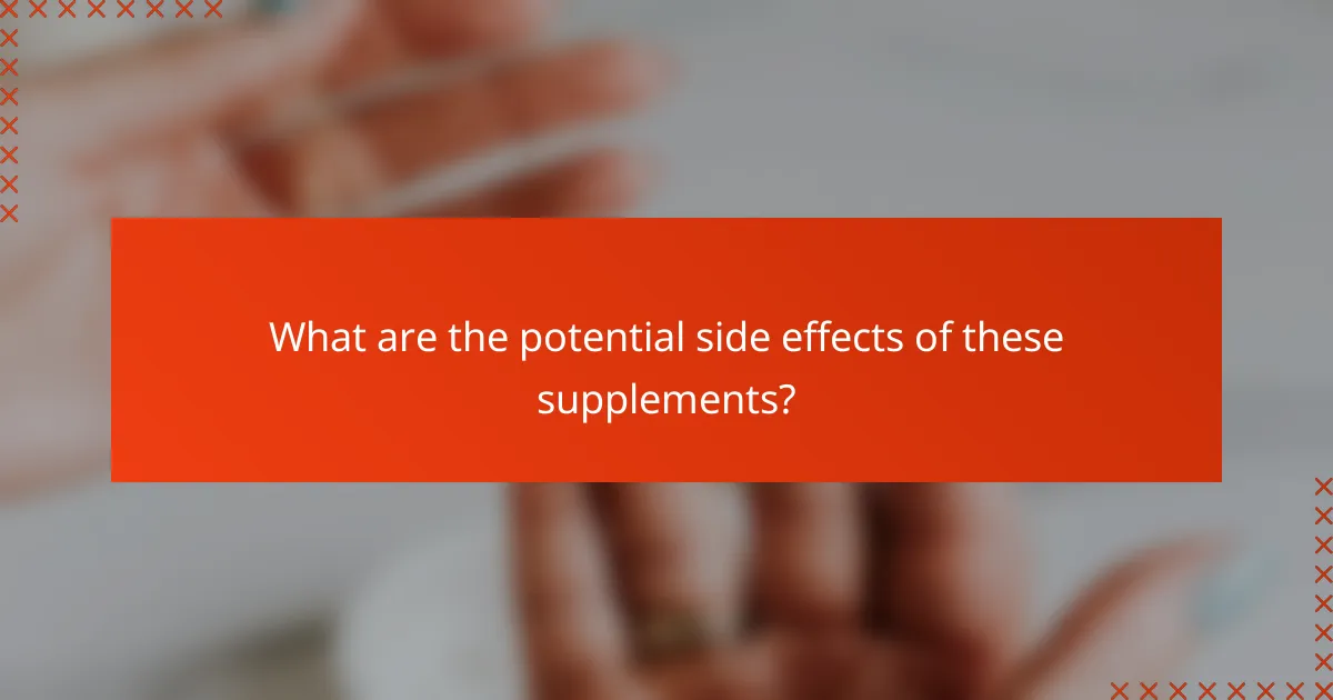 What are the potential side effects of these supplements?