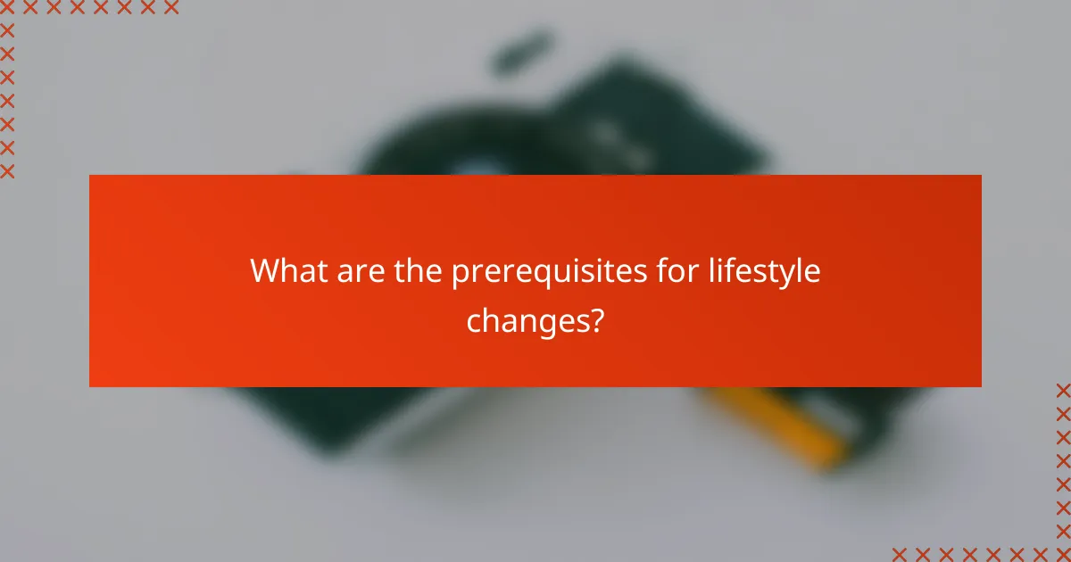 What are the prerequisites for lifestyle changes?