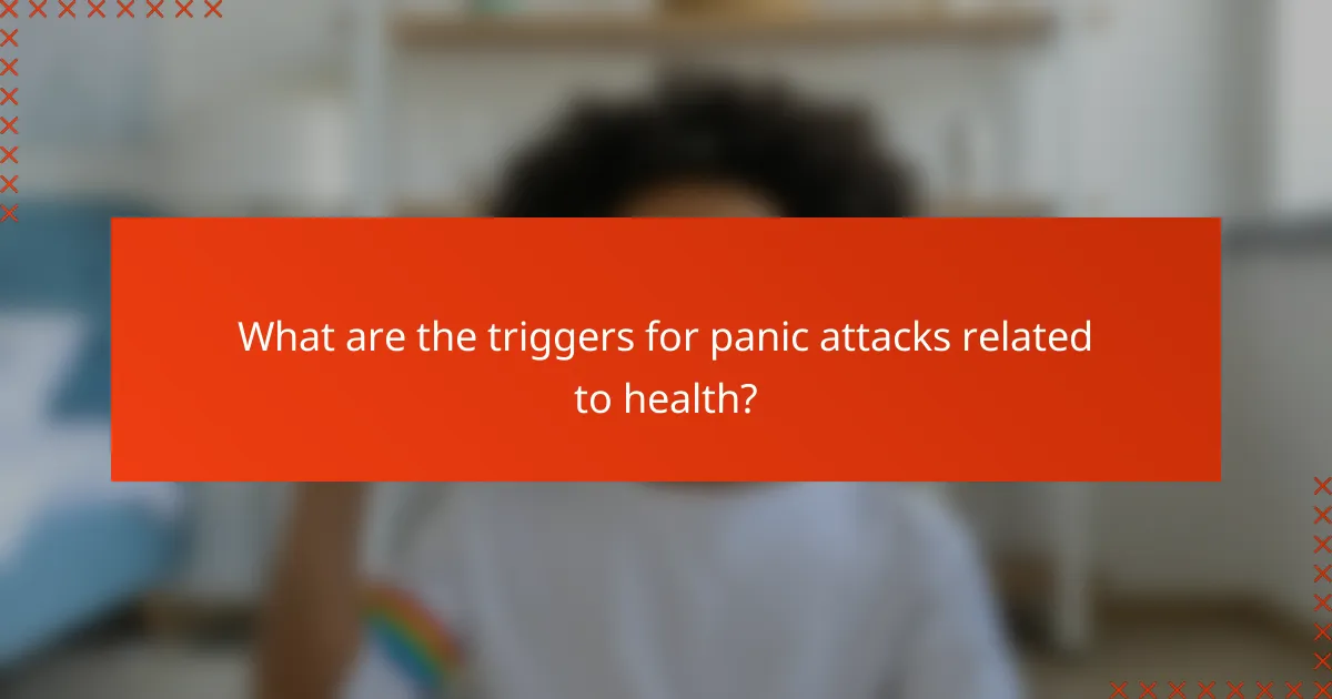 What are the triggers for panic attacks related to health?