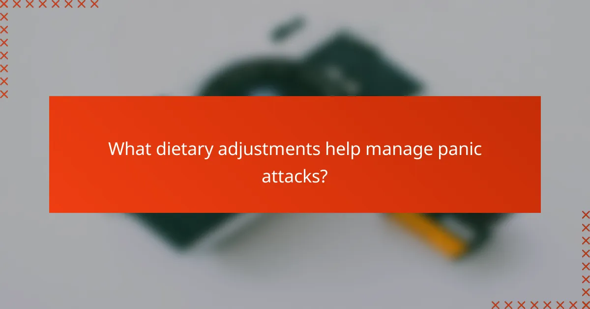 What dietary adjustments help manage panic attacks?