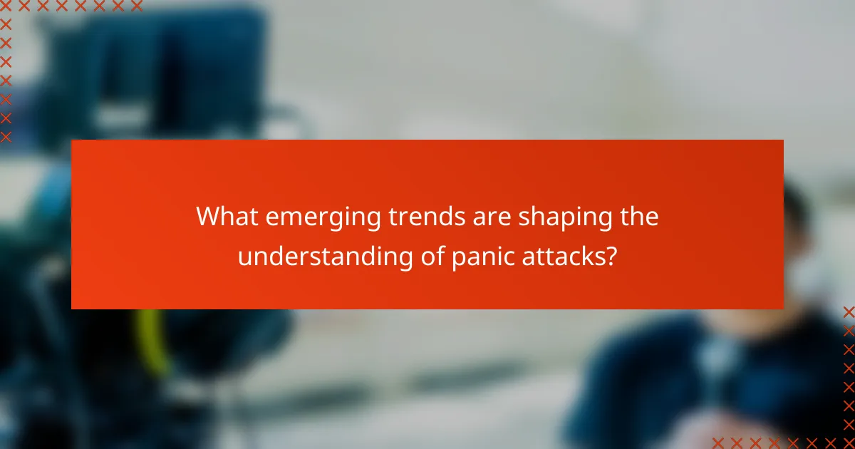 What emerging trends are shaping the understanding of panic attacks?