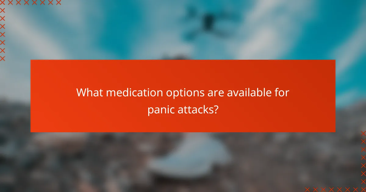 What medication options are available for panic attacks?