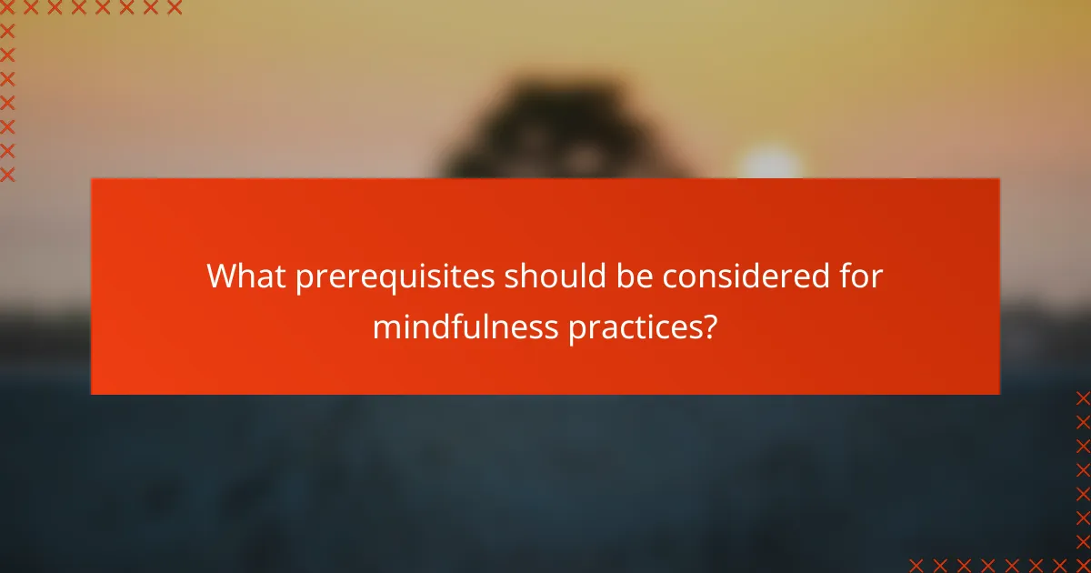 What prerequisites should be considered for mindfulness practices?