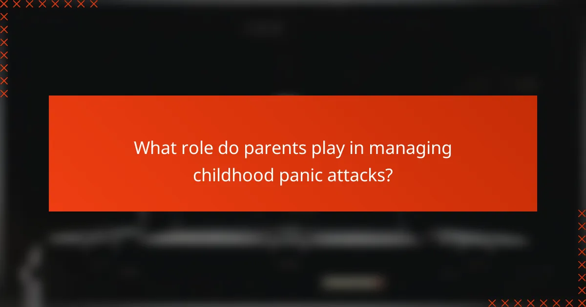 What role do parents play in managing childhood panic attacks?