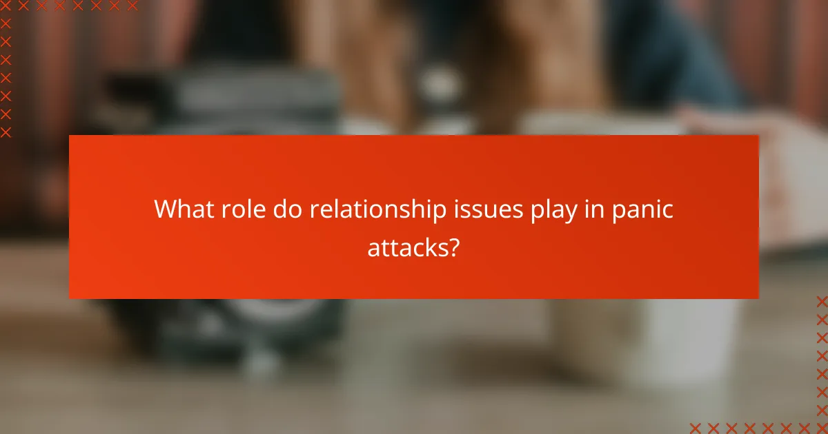 What role do relationship issues play in panic attacks?