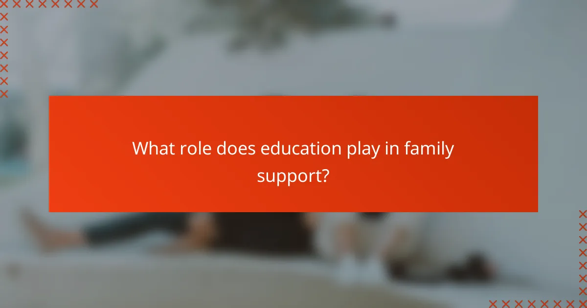 What role does education play in family support?