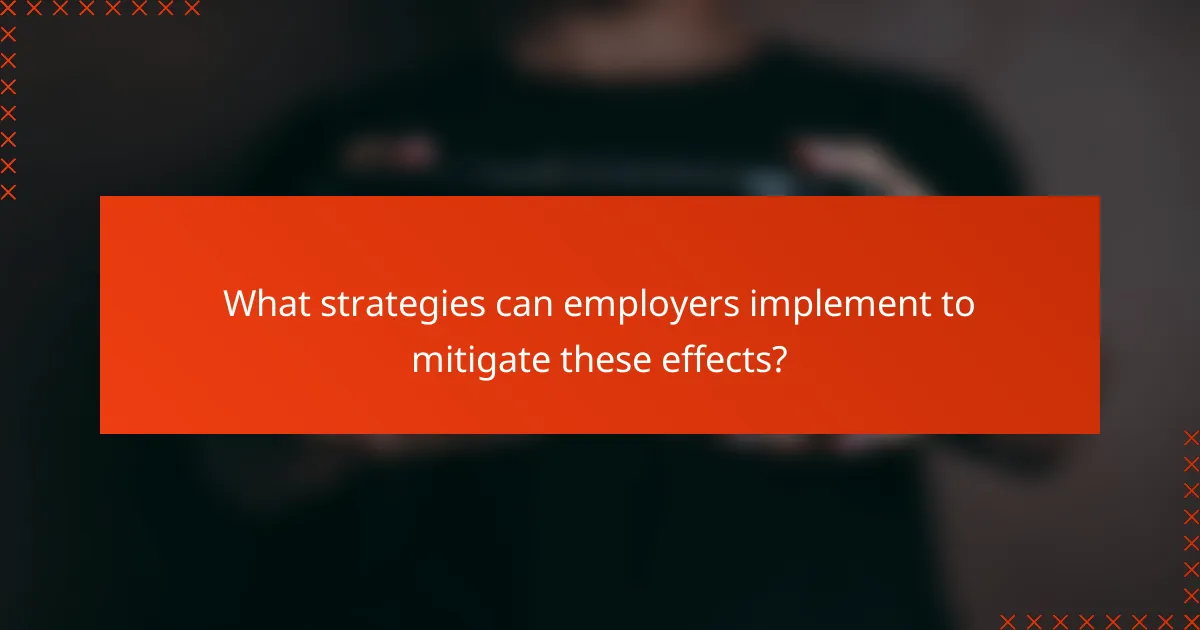 What strategies can employers implement to mitigate these effects?