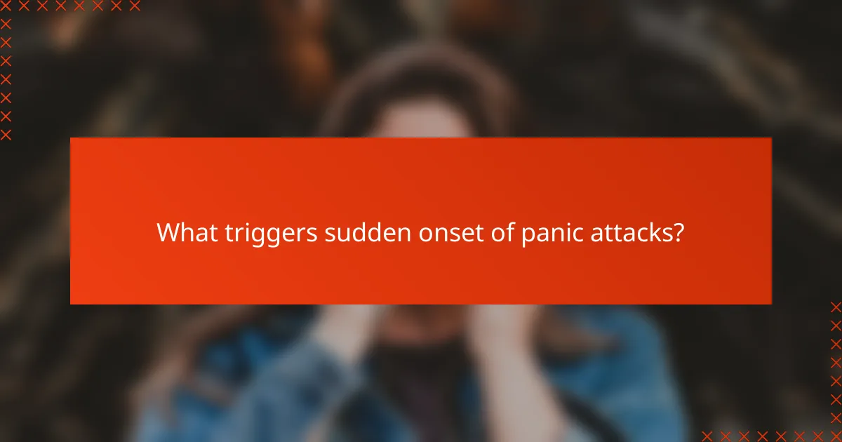 What triggers sudden onset of panic attacks?