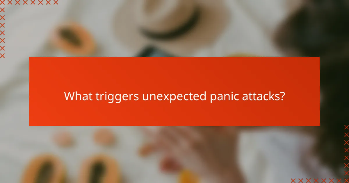 What triggers unexpected panic attacks?