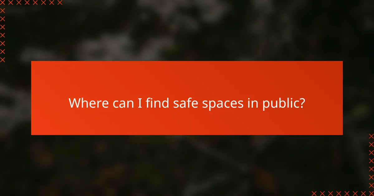 Where can I find safe spaces in public?