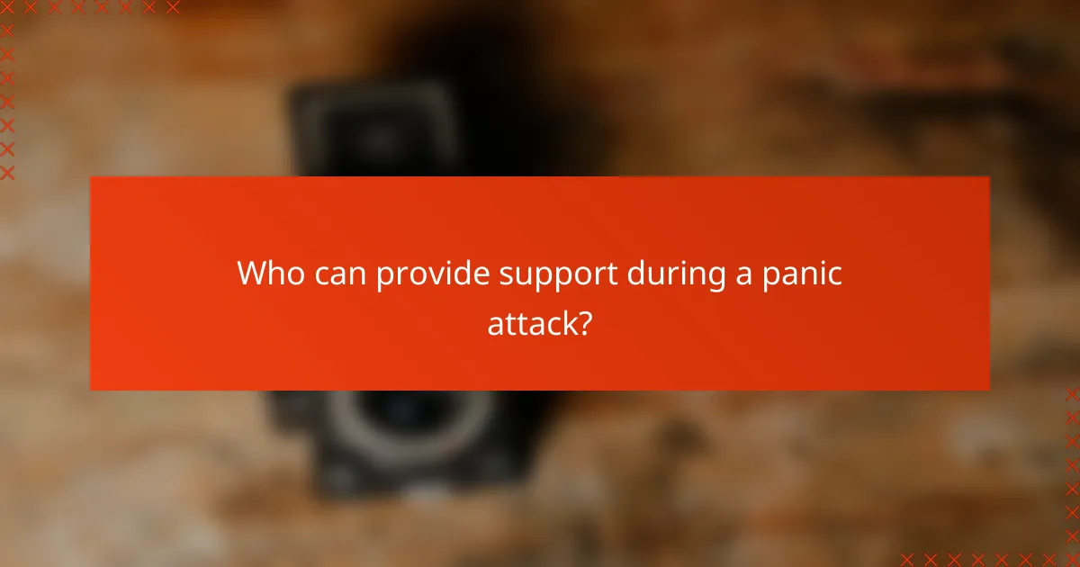 Who can provide support during a panic attack?